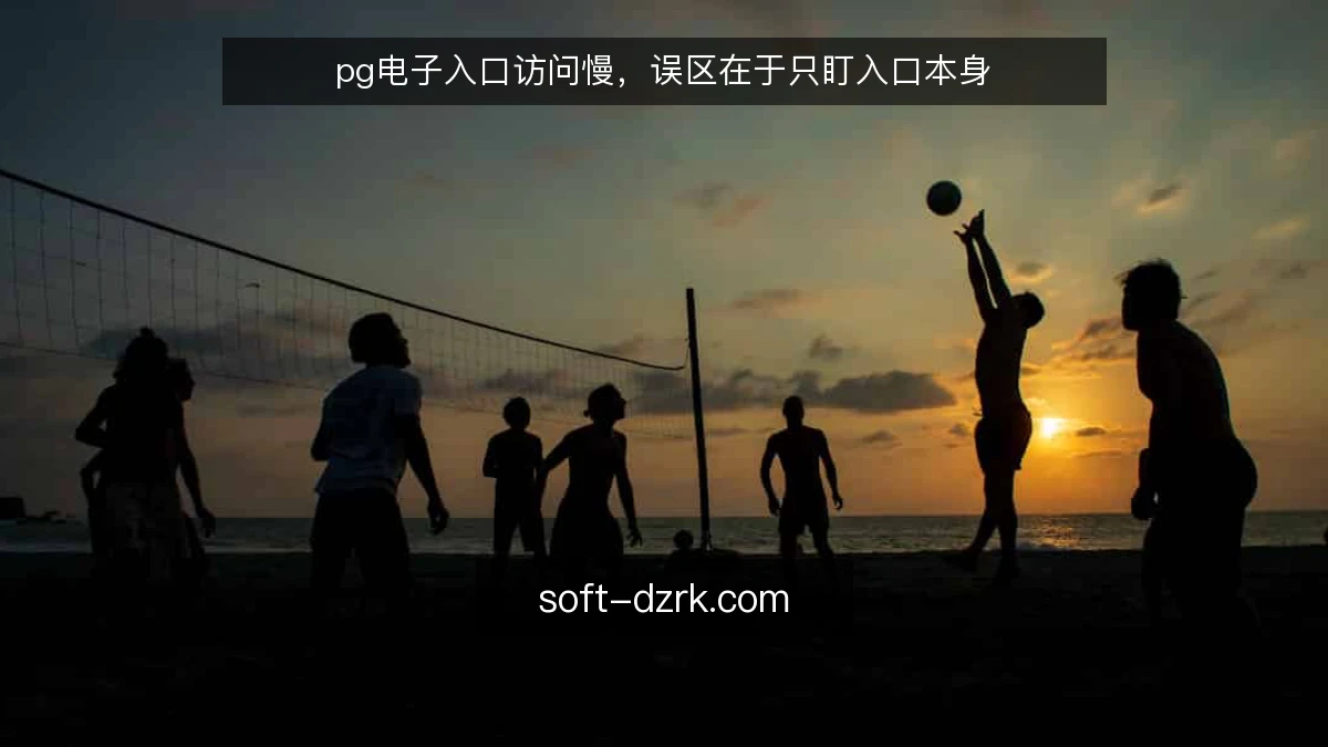pg电子入口访问慢,误区在于只盯入口本身