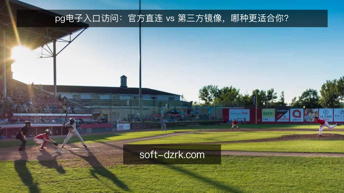 pg电子入口访问:官方直连 vs 第三方镜像,哪种更适合你?