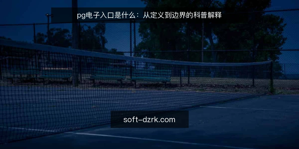 pg电子入口是什么:从定义到边界的科普解释 — pg电子入口是什么:先厘清定义 配图